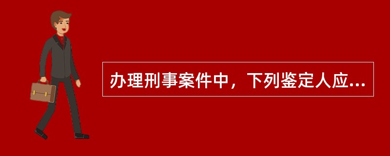 办理刑事案件中，下列鉴定人应当回避的是()。