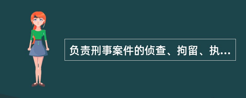 负责刑事案件的侦查、拘留、执行逮捕和预审的机关是()。