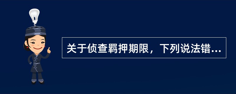 关于侦查羁押期限，下列说法错误的是()。