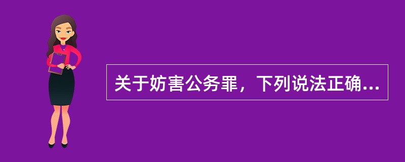 关于妨害公务罪，下列说法正确的是()。