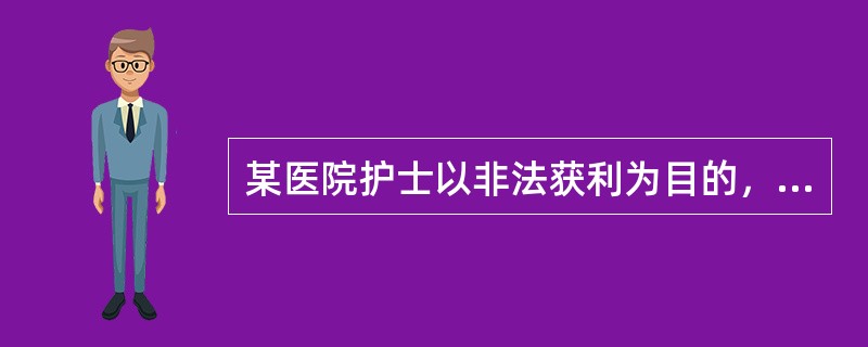 某医院护士以非法获利为目的，将前来就诊的儿童出卖给他人，应以拐卖儿童罪论处。()