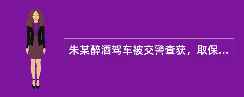 朱某醉酒驾车被交警查获，取保候审后关闭手机擅自离开居住地去往外省旅游，导致公安机关无法与其取得联系。公安机关可以对朱某提清批准逮捕。()