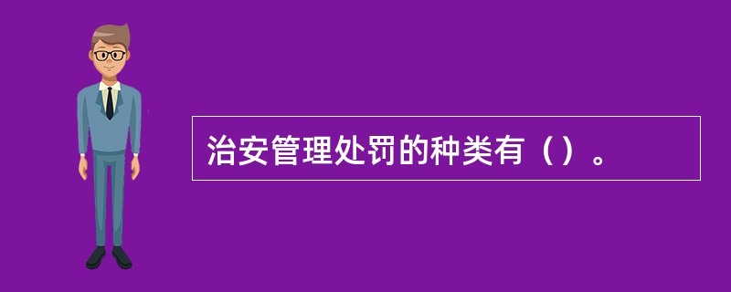 治安管理处罚的种类有（）。