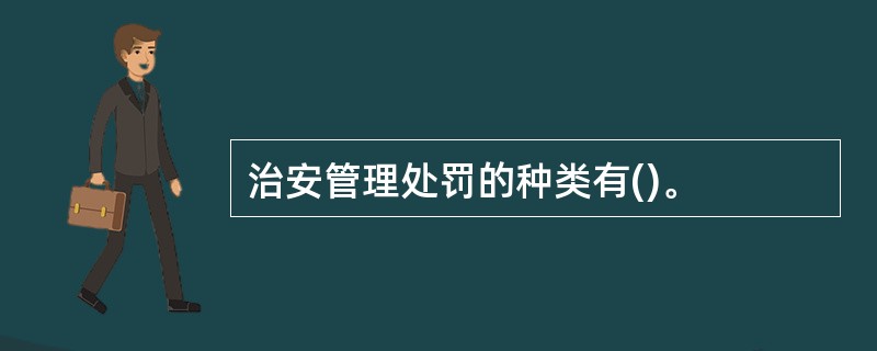 治安管理处罚的种类有()。