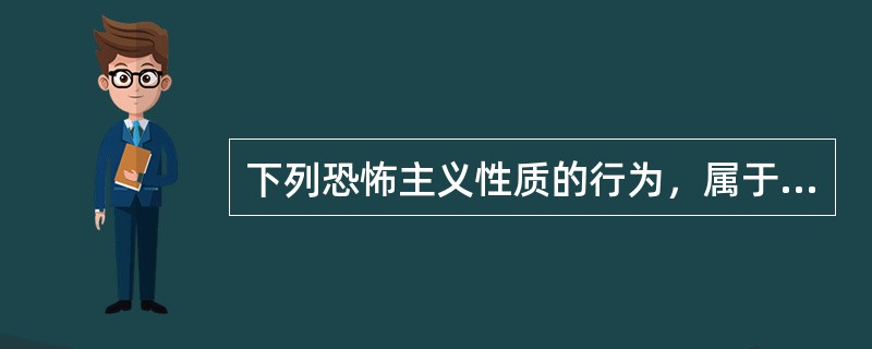 下列恐怖主义性质的行为，属于《反恐怖主义法》所称恐怖活动的是（）。