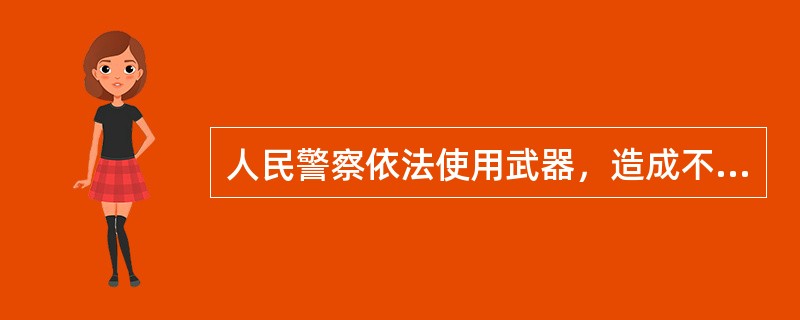 人民警察依法使用武器，造成不应有的人员伤亡的，应当承担赔偿责任。