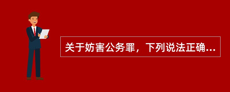 关于妨害公务罪，下列说法正确的是()。