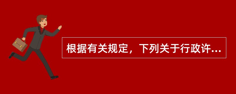 根据有关规定，下列关于行政许可的说法正确的是()。