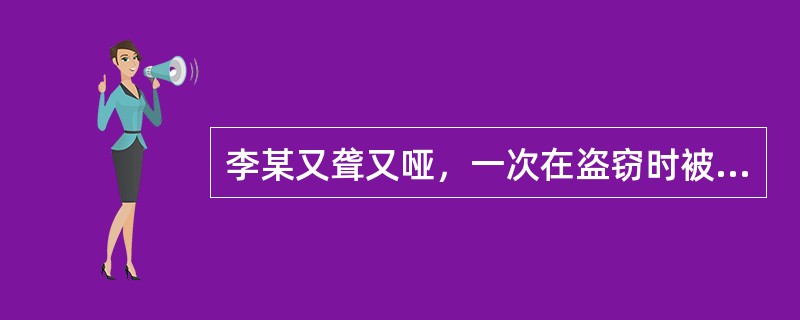 李某又聋又哑，一次在盗窃时被公安机关抓获，对李某()处罚。