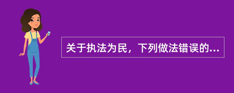 关于执法为民，下列做法错误的是()。