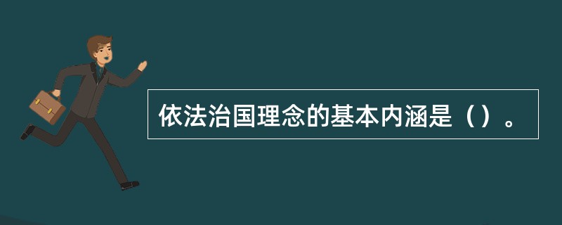 依法治国理念的基本内涵是（）。