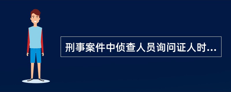 刑事案件中侦查人员询问证人时，下列做法错误的是()。