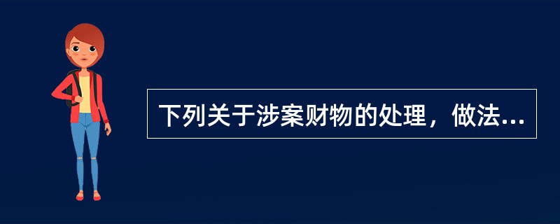 下列关于涉案财物的处理，做法错误的是()。