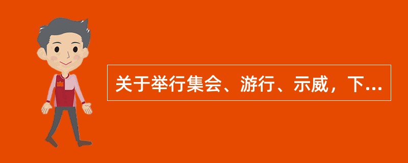 关于举行集会、游行、示威，下列说法错误的是()。