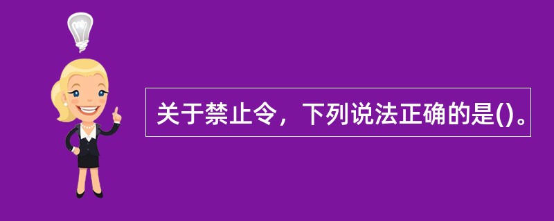 关于禁止令，下列说法正确的是()。