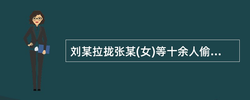 刘某拉拢张某(女)等十余人偷越国(边)境，后因张某反悔，刘某将张某强奸。在偷越国(边)境过程中被公安机关抓获。下列说法正确的是()。