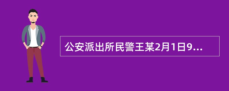 公安派出所民警王某2月1日9时在巡逻时发现一男青年形迹可疑，于是上前盘问，9时20分检查时发现其包里携带T型开锁器，10时公安派出所民警将其带到公安派出所继续盘问，11时将其关进候问室。对被盘问人的继