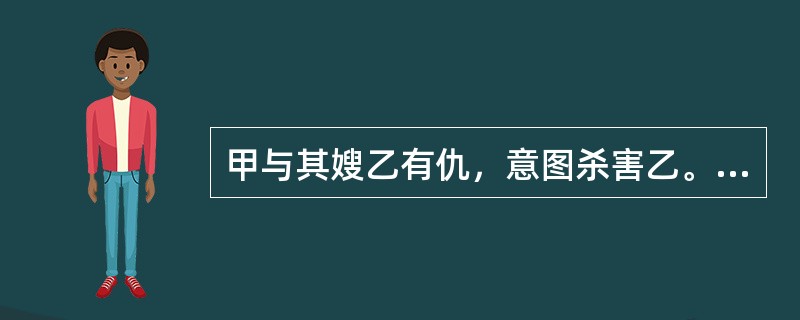 甲与其嫂乙有仇，意图杀害乙。某日，甲趁乙生病之时，煮好一碗面条给乙后离开。乙怀疑面条有毒，而将该面条给前来玩耍的邻居小孩丙食用，丙食用后2小时死亡。本案中，()。