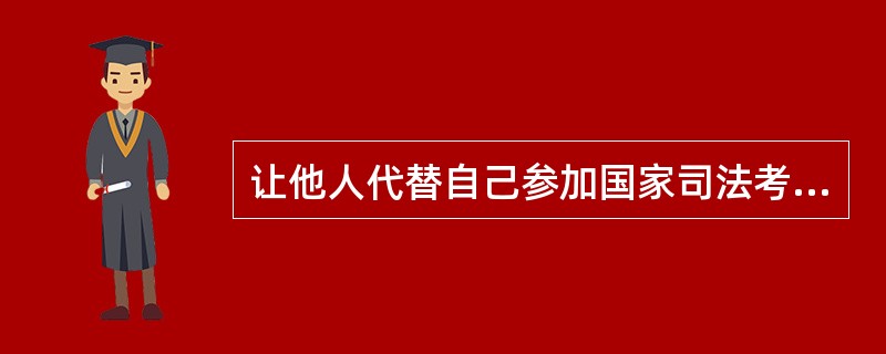 让他人代替自己参加国家司法考试的，按组织考试作弊罪论处。()