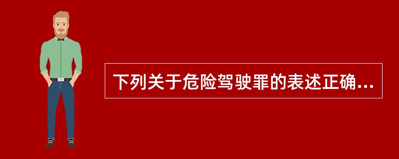 下列关于危险驾驶罪的表述正确的是()。