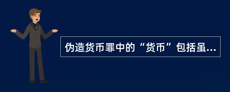 伪造货币罪中的“货币”包括虽不能在我国兑换但能在其他国家及地区流通的法定货币。()