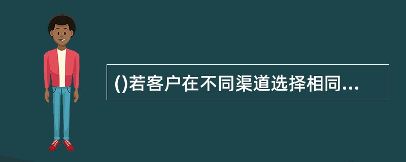 ()若客户在不同渠道选择相同的认证工具，则系统自动使该认证工具共享，可在在多渠道使用该认证工具。