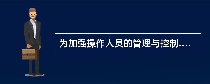 为加强操作人员的管理与控制.方便操作，邮储人员的管理分为（）。