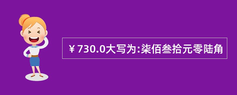 ￥730.0大写为:柒佰叁拾元零陆角