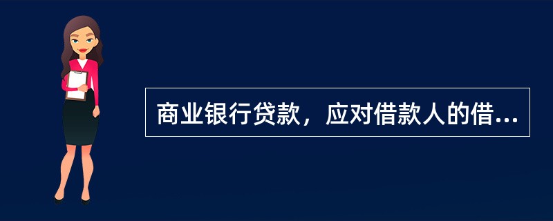 商业银行贷款，应对借款人的借款用途.().还款方式等情况进行严格审查。