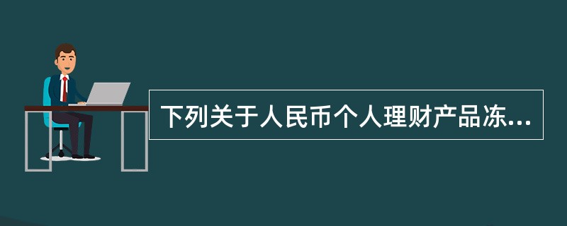 下列关于人民币个人理财产品冻结.解冻结说法正确的有(  )