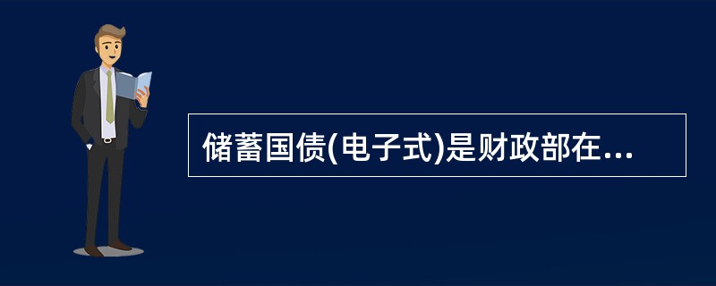 储蓄国债(电子式)是财政部在中华人民共和国境内发行，通过代销机构面向个人客户销售的、以电子方式记录债权的不可流通的人民币债券。