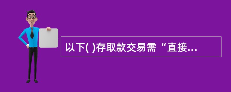 以下( )存取款交易需“直接集中投权”办理。