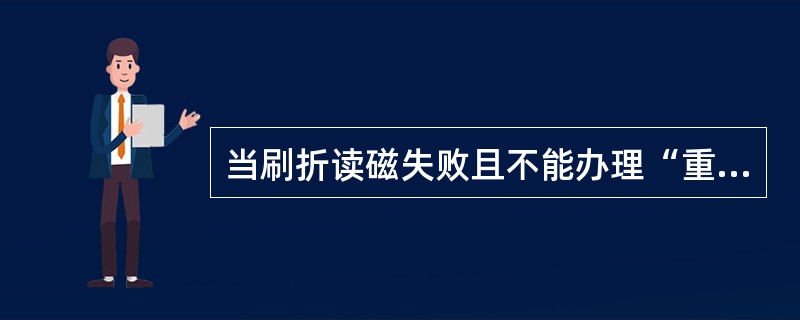 当刷折读磁失败且不能办理“重新写磁”业务或“随机换折”业务，而客户又急需用款时，营业人员可以为客户办理“紧急折取款”业务。