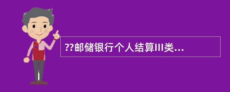 ??邮储银行个人结算III类账户的账户余额最高不超过1000元。