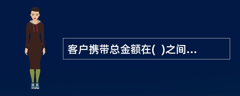 客户携带总金额在(  )之间的，直接在邮储网点申请办理外币携带证。