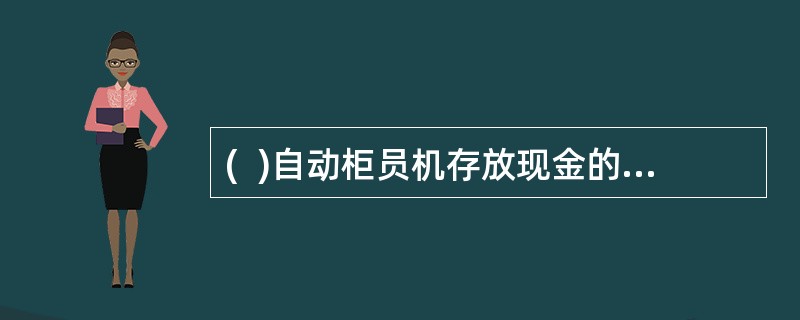 (  )自动柜员机存放现金的保险柜钥匙及密码管理应视同金库钥匙及密码的管理。