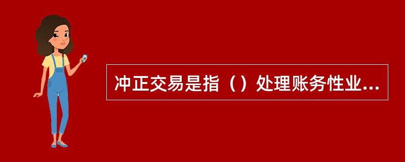 冲正交易是指（）处理账务性业务出现差错，在客户已离开的情况下，对该笔差错交易进行处理，把账户余额修改为正确金额的一种修正交易。