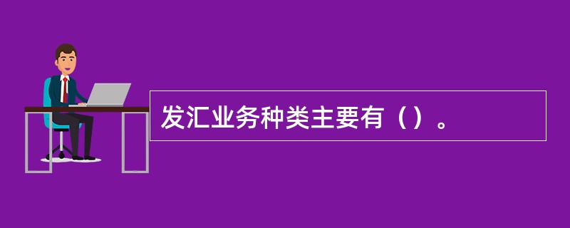 发汇业务种类主要有（）。