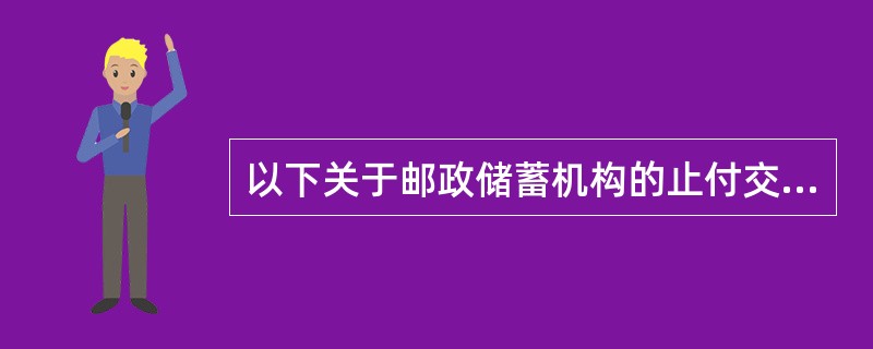 以下关于邮政储蓄机构的止付交易说法错误的是（）。