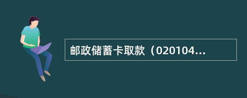 邮政储蓄卡取款（020104）交易不适用于（）。