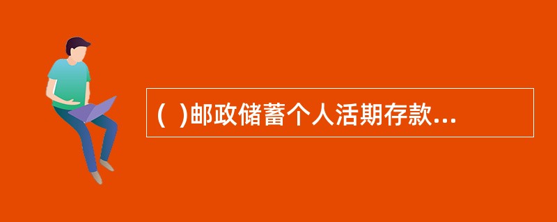 (  )邮政储蓄个人活期存款账户开户起存金额为人民币10元。开户后可随时存取，取款后账户余额可为零。