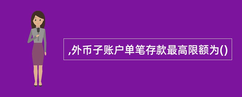 ,外币子账户单笔存款最高限额为()