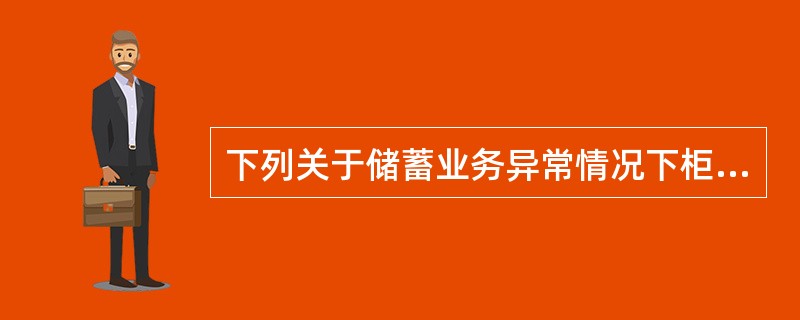 下列关于储蓄业务异常情况下柜员日终处理要求说法正确的有()