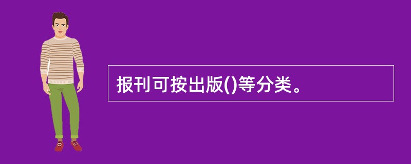 报刊可按出版()等分类。