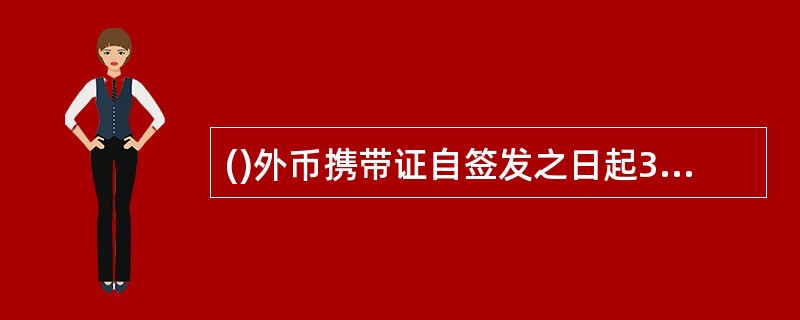 ()外币携带证自签发之日起30天内一次使用有效，逾期作废。
