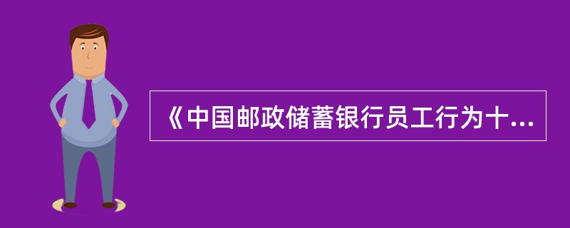 《中国邮政储蓄银行员工行为十条禁令》于()起实施，员工一旦触犯，直接给予开除处分。