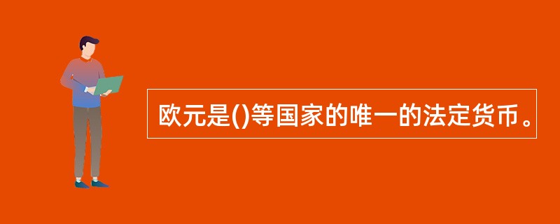 欧元是()等国家的唯一的法定货币。