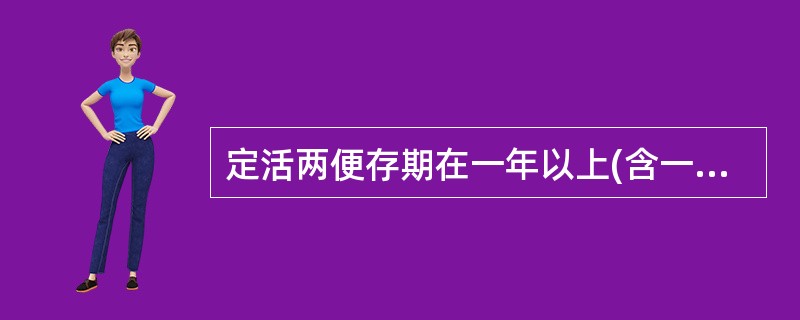 定活两便存期在一年以上(含一年)，整个存期一律按()定期整一年期存款利率打六折计息，