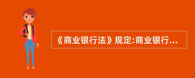 《商业银行法》规定:商业银行以安全性.流动性.效益性为经营原则。