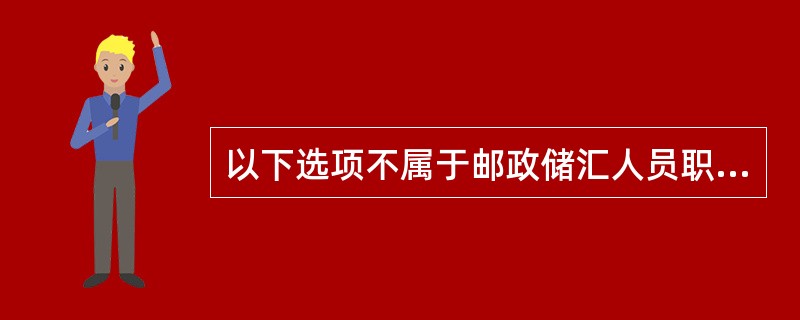 以下选项不属于邮政储汇人员职业道德内容的有（）。